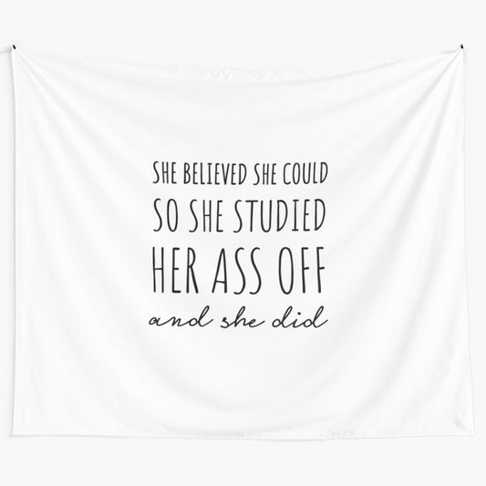 Inspiring tapestry with the quote "She Believed She Could so She Studied Her Ass Off & She Did"