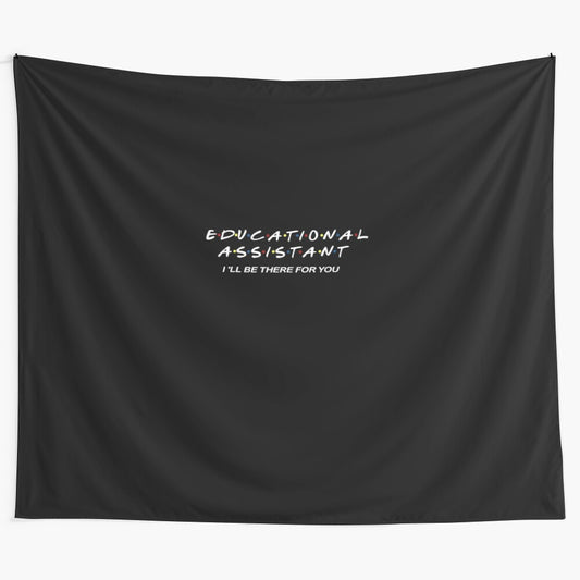 Supportive teacher gift tapestry featuring the text "Educational Assistant I'll Be There For You"