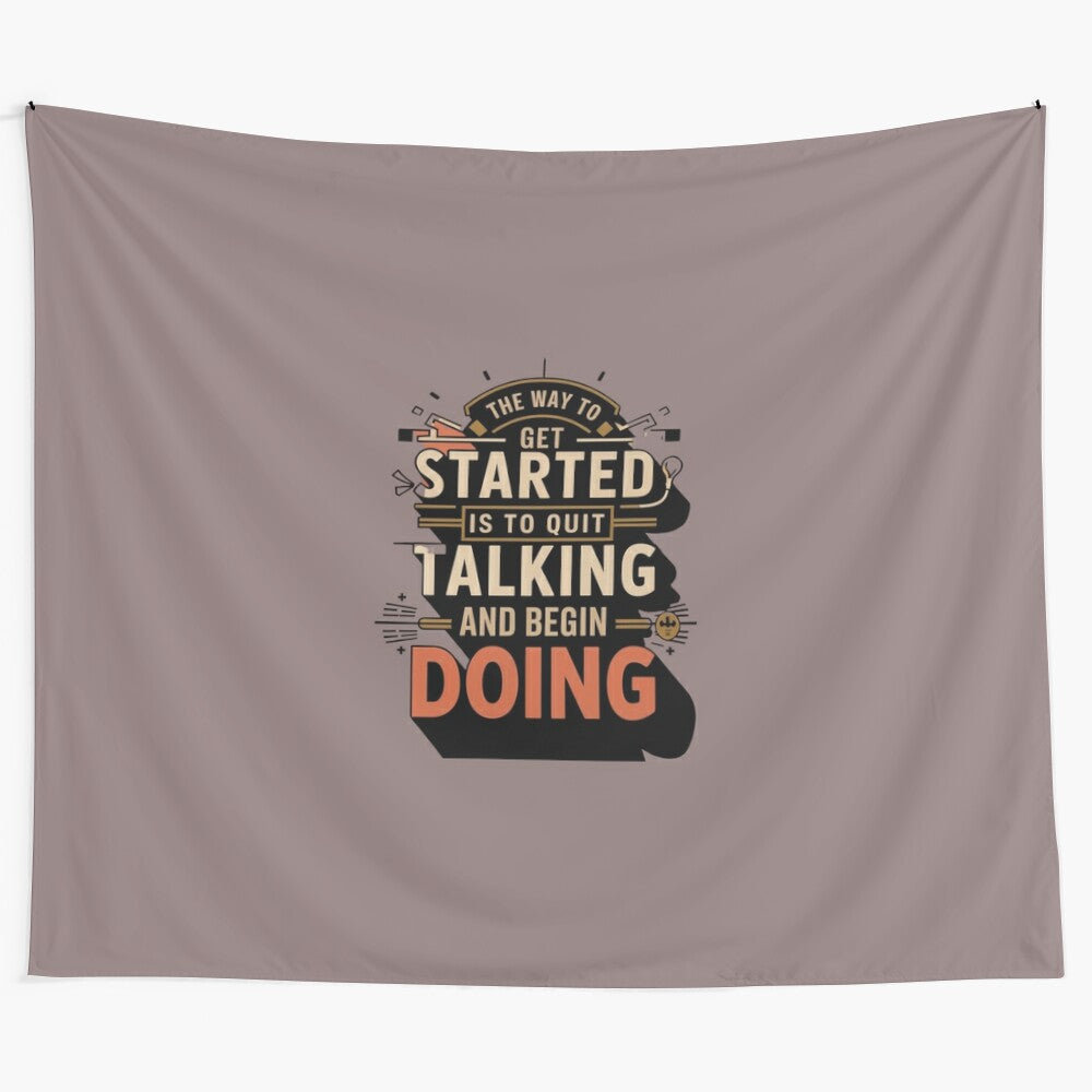 Motivational tapestry with the quote "The way to get started is to quit talking and begin doing"