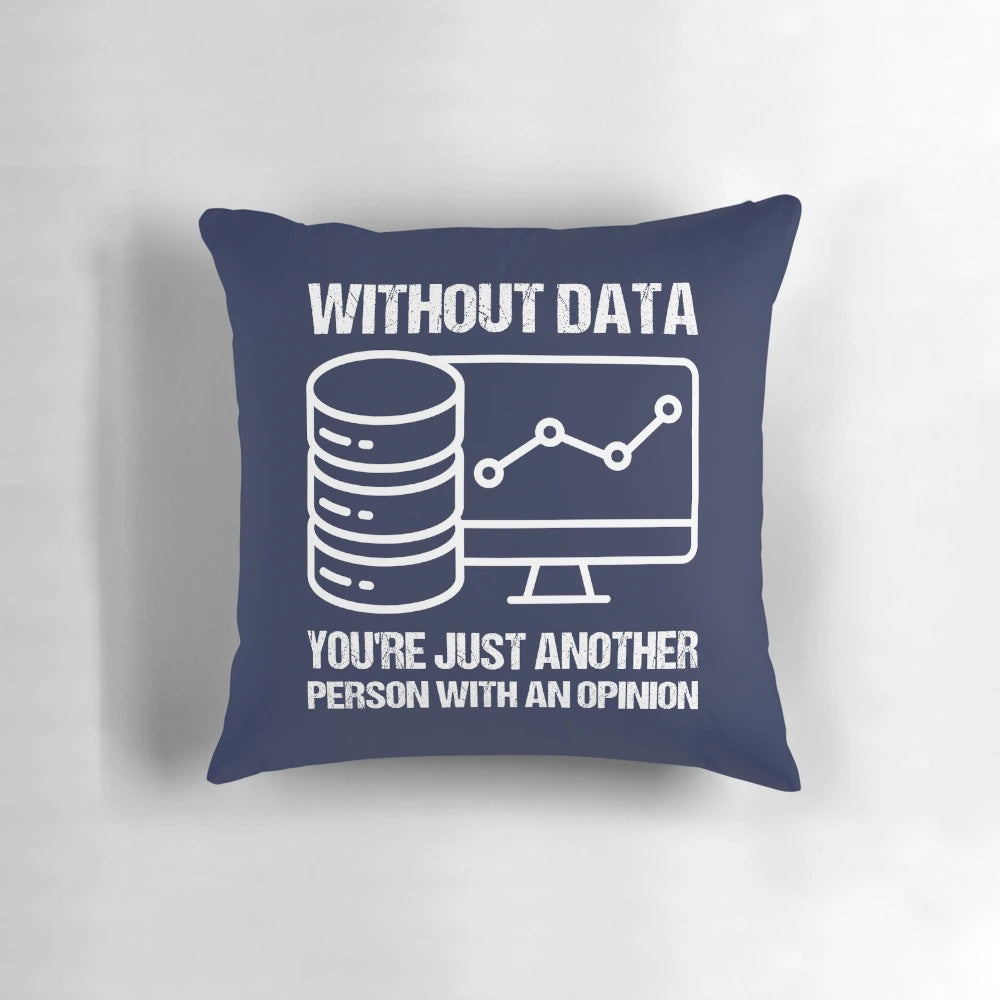 Pillow with the quote "Without data you're just another person with an opinion.