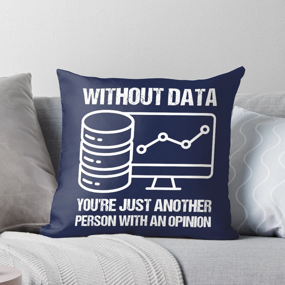 Pillow with the quote "Without data you're just another person with an opinion.