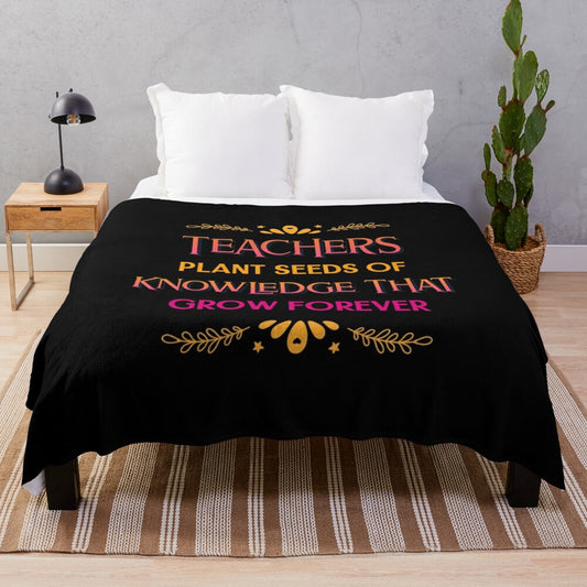 Plush blanket with "Teachers Plant Seeds of Knowledge That Grow Forever" text