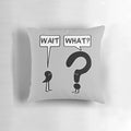 Wait, What? Pillow featuring a humorous illustration of the popular 'Wait, What?' idiom