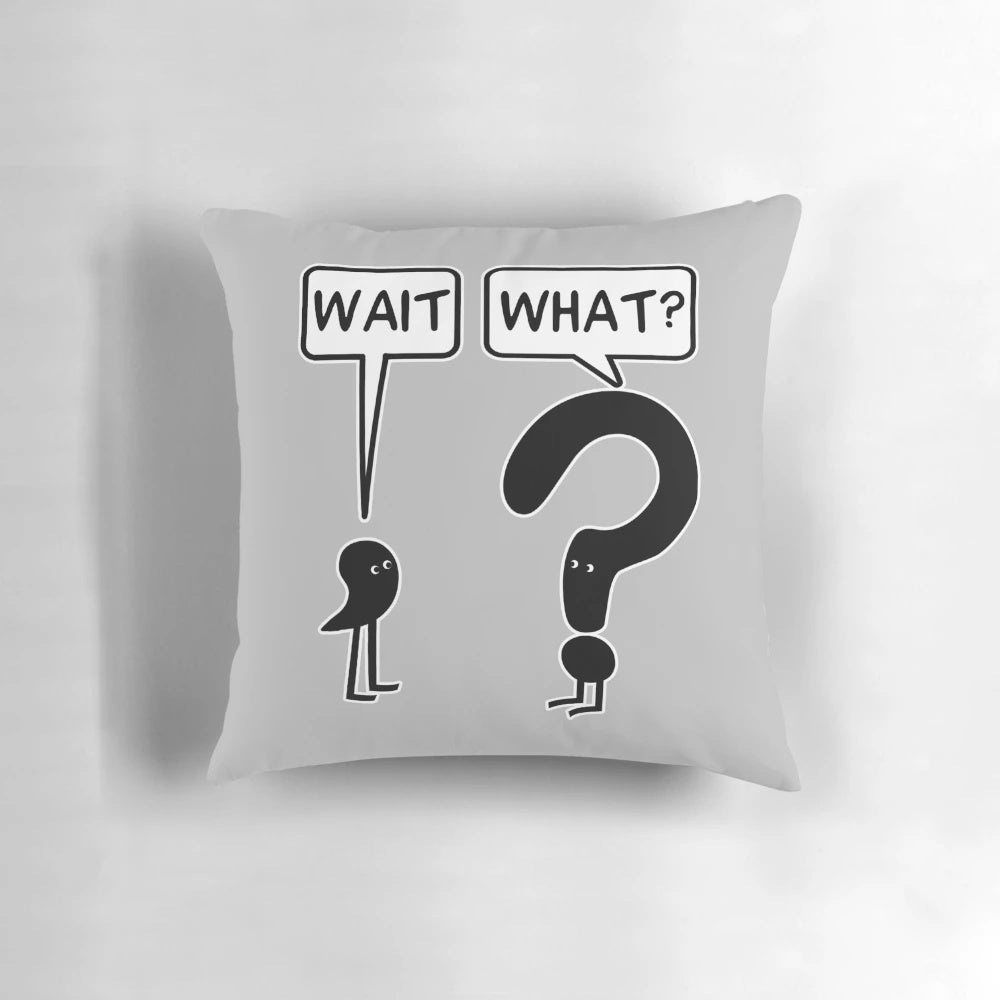 Wait, What? Pillow featuring a humorous illustration of the popular 'Wait, What?' idiom
