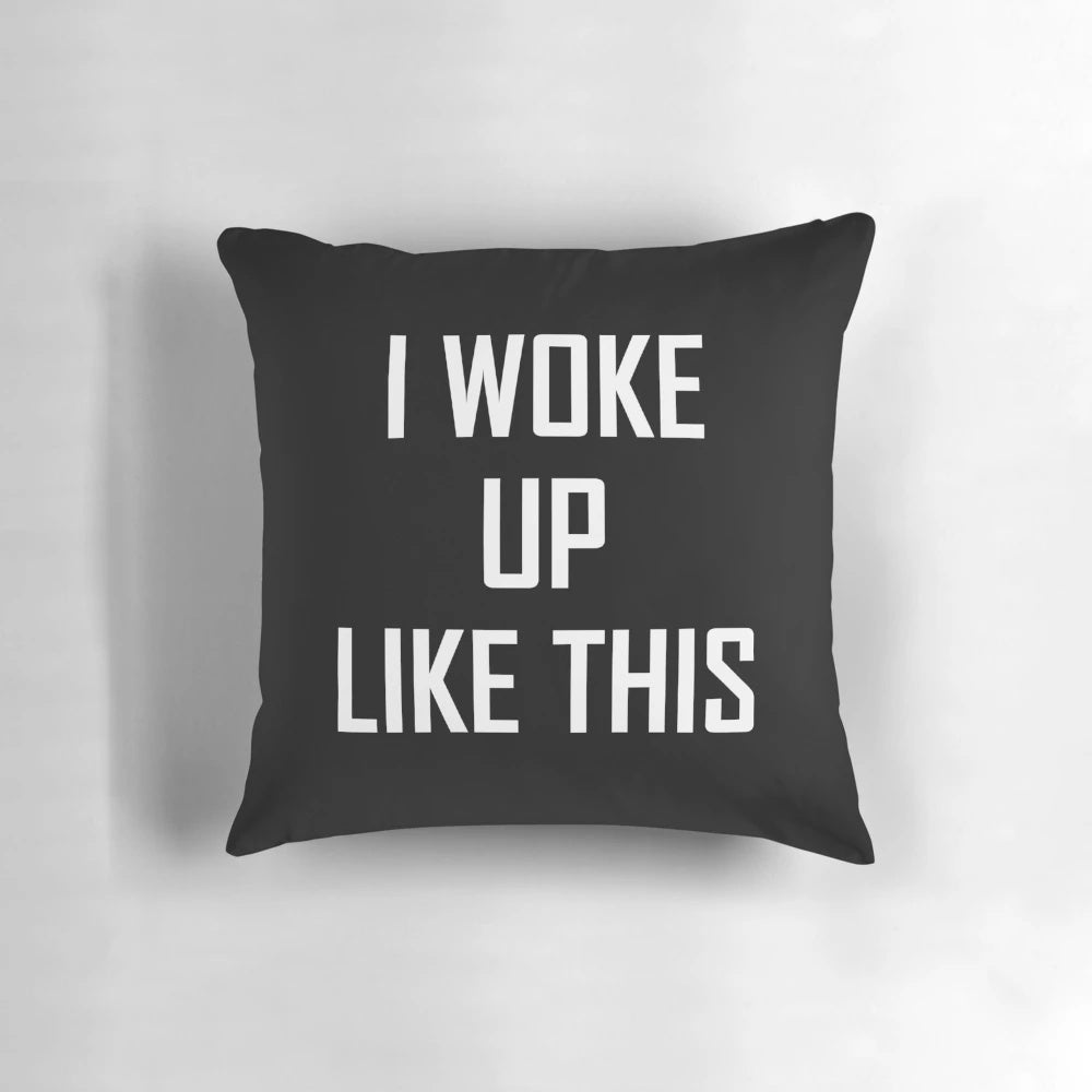 A pillow that says 'I Woke Up Like This' in a humorous and flawless design
