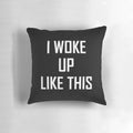 A pillow that says 'I Woke Up Like This' in a humorous and flawless design